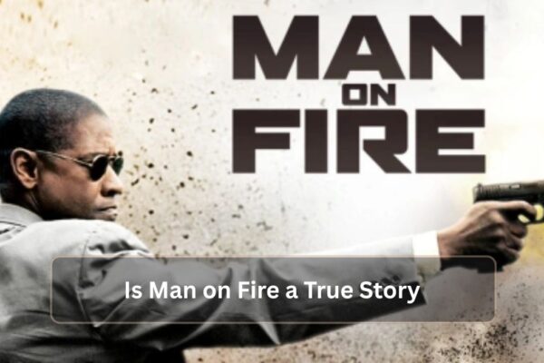 Is Man on Fire a True Story: Unveiling the Facts and Fiction Is Man on Fire a True Story
