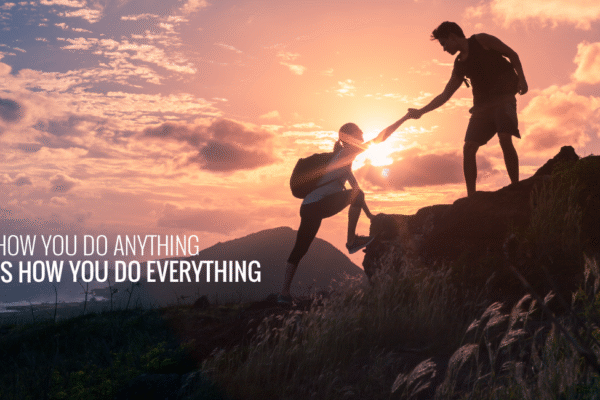 How You Do Anything is How You Do Everything