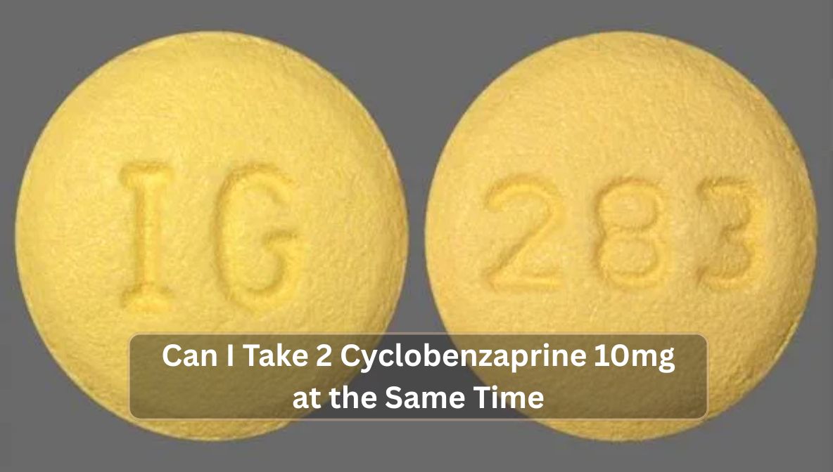 Can I Take 2 Cyclobenzaprine 10mg at the Same Time