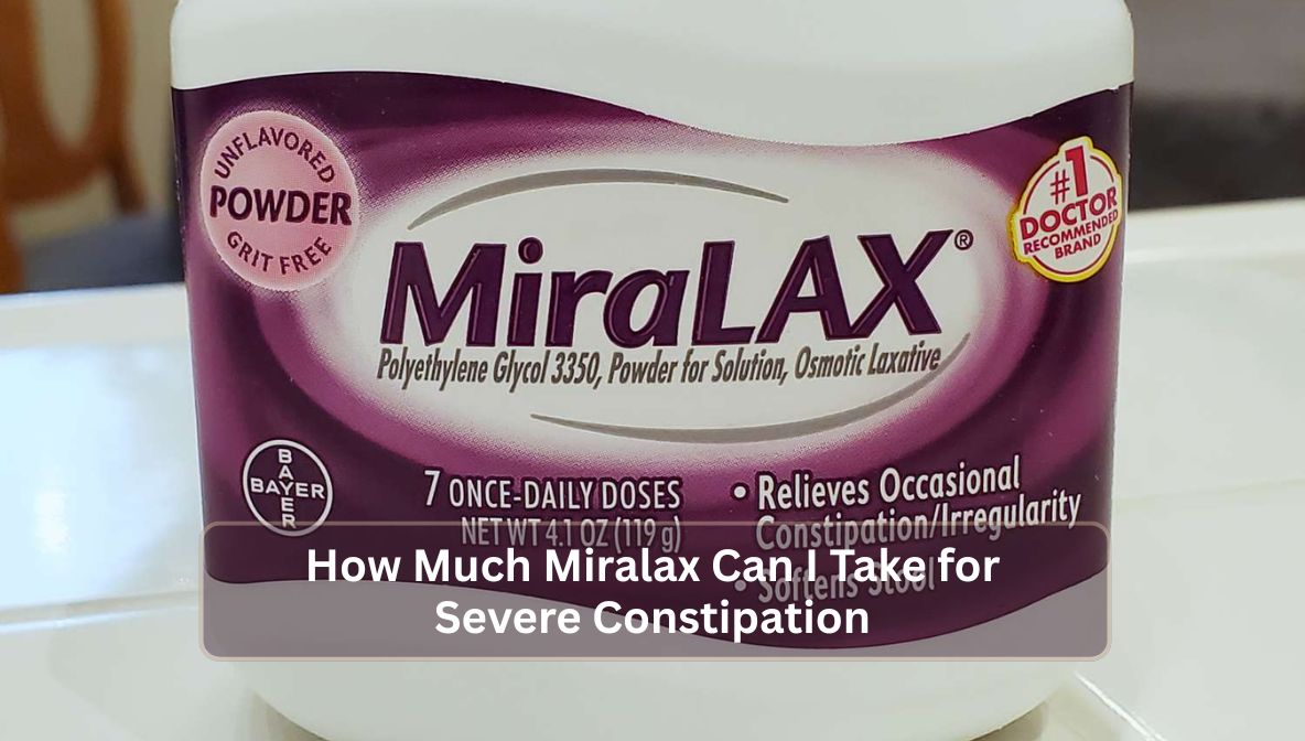 How Much Miralax Can I Take for Severe Constipation