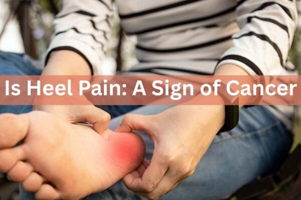 is heel pain: a sign of cancer