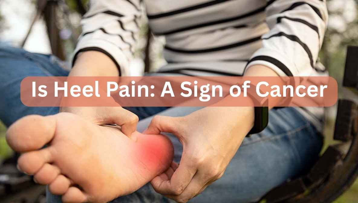 is heel pain: a sign of cancer