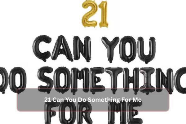 21 Can You Do Something For Me