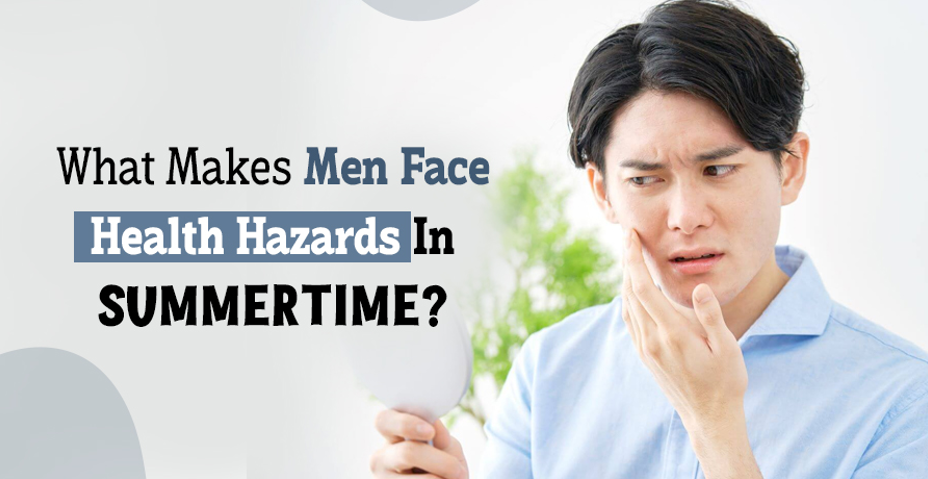 What makes men face health hazards in summer time