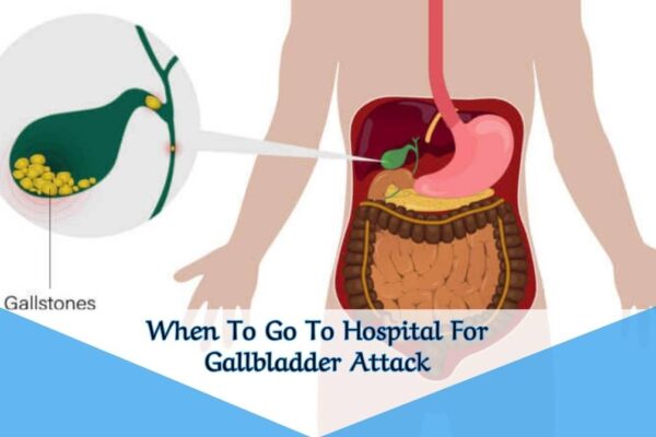 When To Go To Hospital For Gallbladder Attack? When To Go To Hospital For Gallbladder Attack
