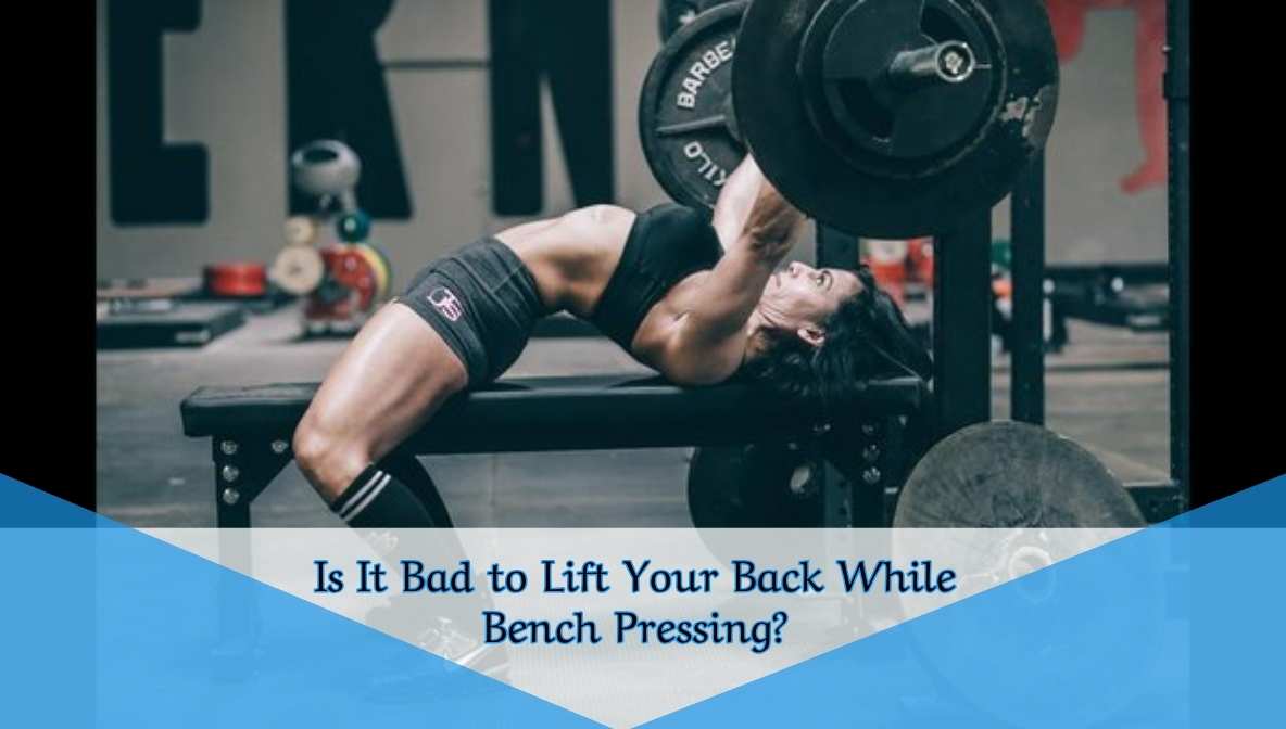 Is It Bad to Lift Your Back While Bench Pressing